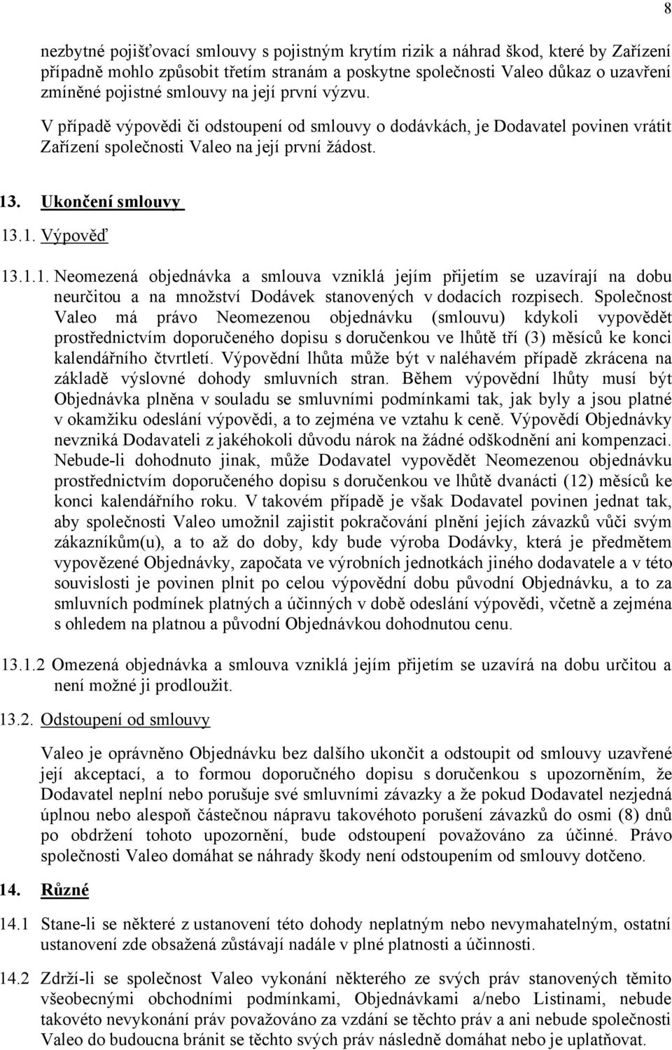 . Ukončení smlouvy 13.1. Výpověď 13.1.1. Neomezená objednávka a smlouva vzniklá jejím přijetím se uzavírají na dobu neurčitou a na množství Dodávek stanovených v dodacích rozpisech.