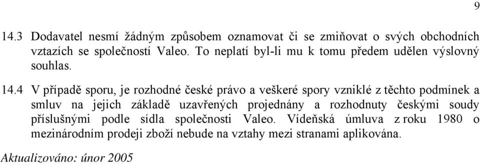 4 V případě sporu, je rozhodné české právo a veškeré spory vzniklé z těchto podmínek a smluv na jejich základě uzavřených