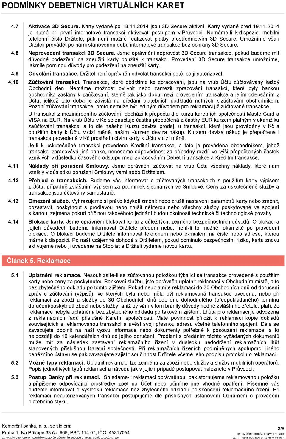 Umoţníme však Drţiteli provádět po námi stanovenou dobu internetové transakce bez ochrany 3D Secure. 4.8 Neprovedení transakcí 3D Secure.