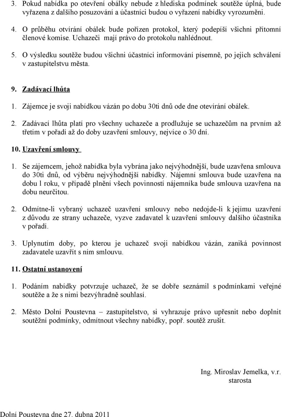 O výsledku soutěže budou všichni účastníci informování písemně, po jejich schválení v zastupitelstvu města. 9. Zadávací lhůta 1.