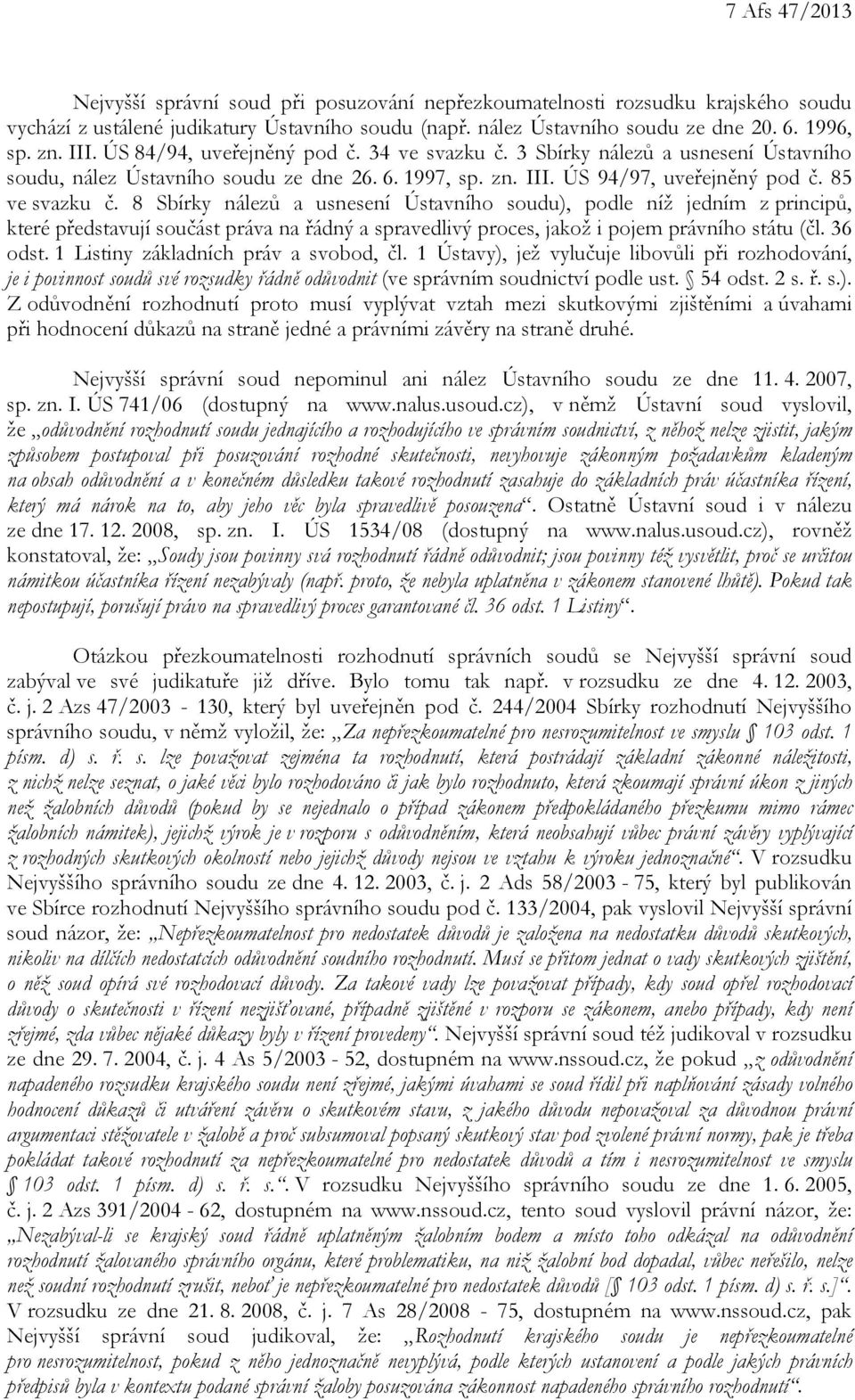 8 Sbírky nálezů a usnesení Ústavního soudu), podle níž jedním z principů, které představují součást práva na řádný a spravedlivý proces, jakož i pojem právního státu (čl. 36 odst.
