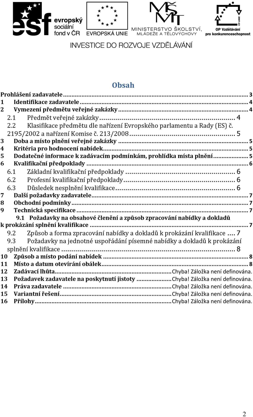 .. 5 6 Kvalifikační předpoklady... 6 6.1 Základní kvalifikační předpoklady... 6 6.2 Profesní kvalifikační předpoklady... 6 6.3 Důsledek nesplnění kvalifikace... 6 7 Další požadavky zadavatele.