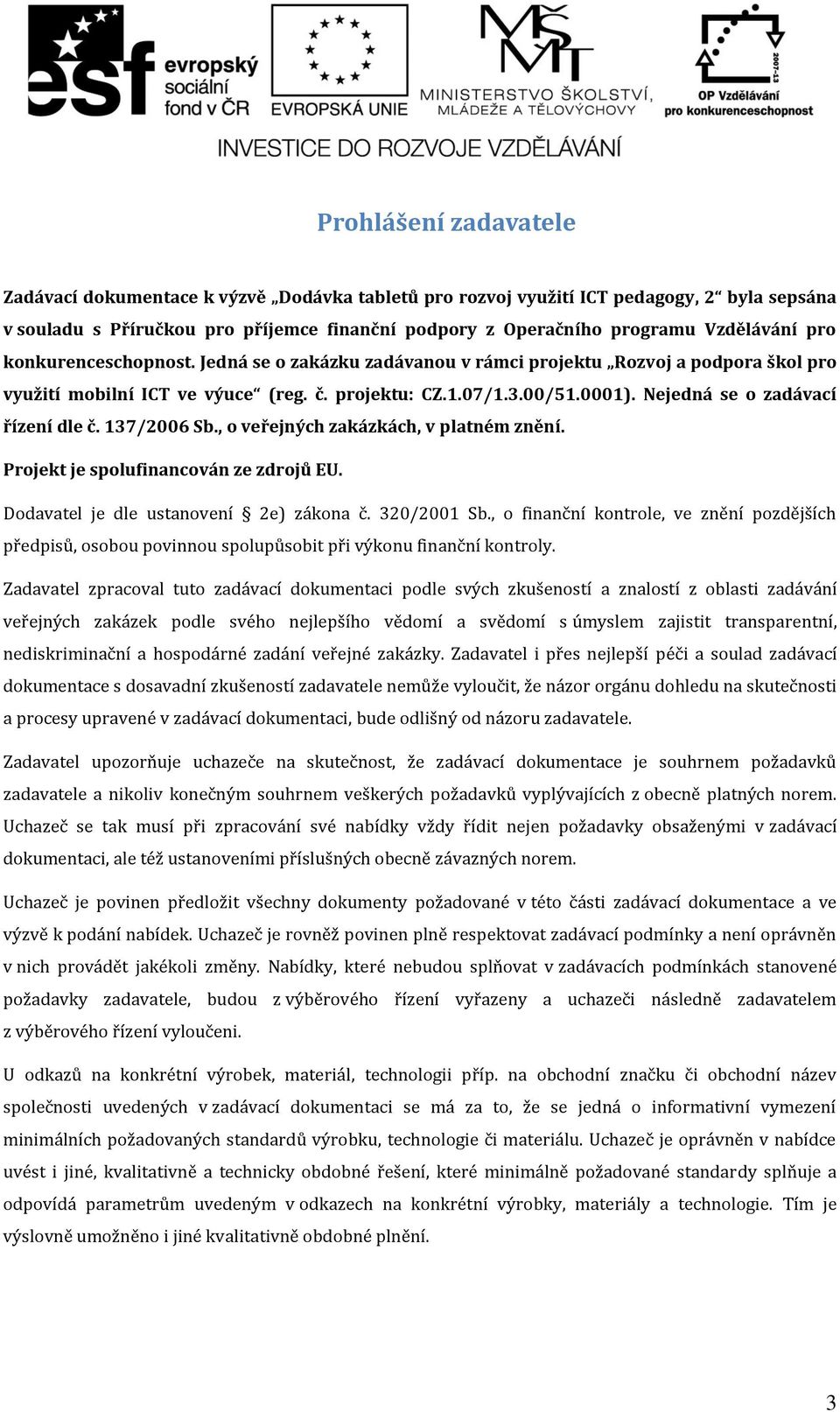 Nejedná se o zadávací řízení dle č. 137/2006 Sb., o veřejných zakázkách, v platném znění. Projekt je spolufinancován ze zdrojů EU. Dodavatel je dle ustanovení 2e) zákona č. 320/2001 Sb.