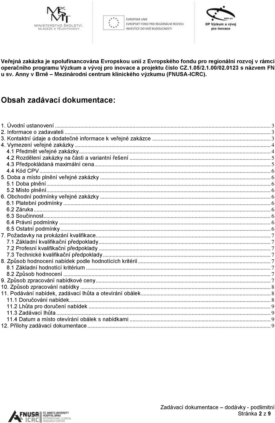 Kontaktní údaje a dodatečné informace k veřejné zakázce... 3 4. Vymezení veřejné zakázky... 4 4.1 Předmět veřejné zakázky... 4 4.2 Rozdělení zakázky na části a variantní řešení... 5 4.