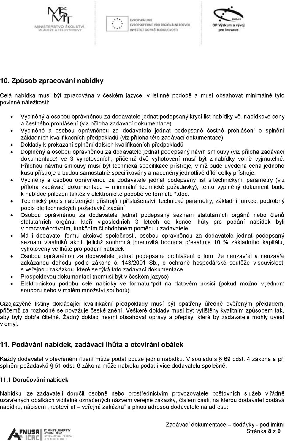 nabídkové ceny a čestného prohlášení (viz příloha zadávací dokumentace) Vyplněné a osobou oprávněnou za dodavatele jednat podepsané čestné prohlášení o splnění základních kvalifikačních předpokladů