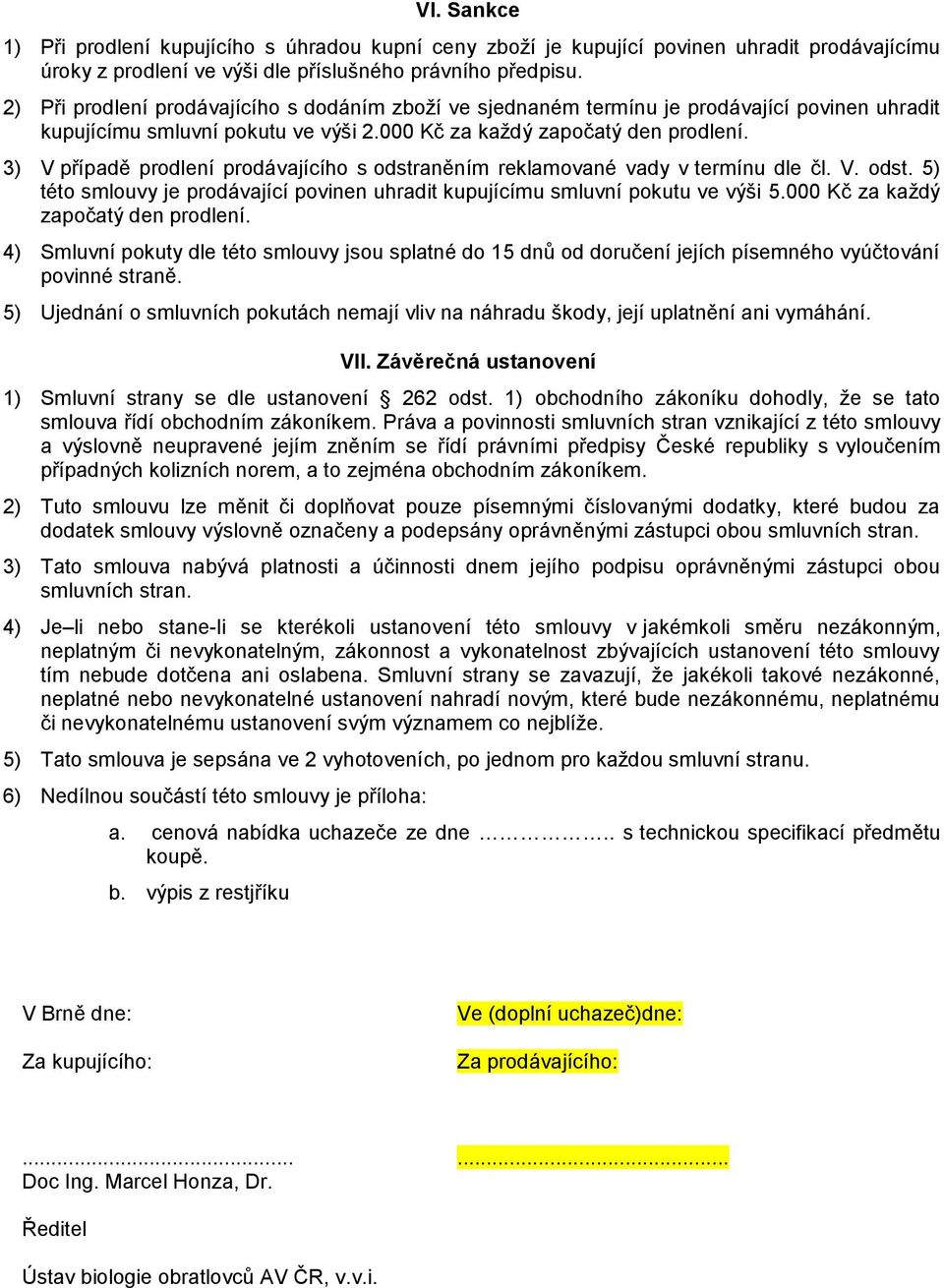 3) V případě prodlení prodávajícího s odstraněním reklamované vady v termínu dle čl. V. odst. 5) této smlouvy je prodávající povinen uhradit kupujícímu smluvní pokutu ve výši 5.