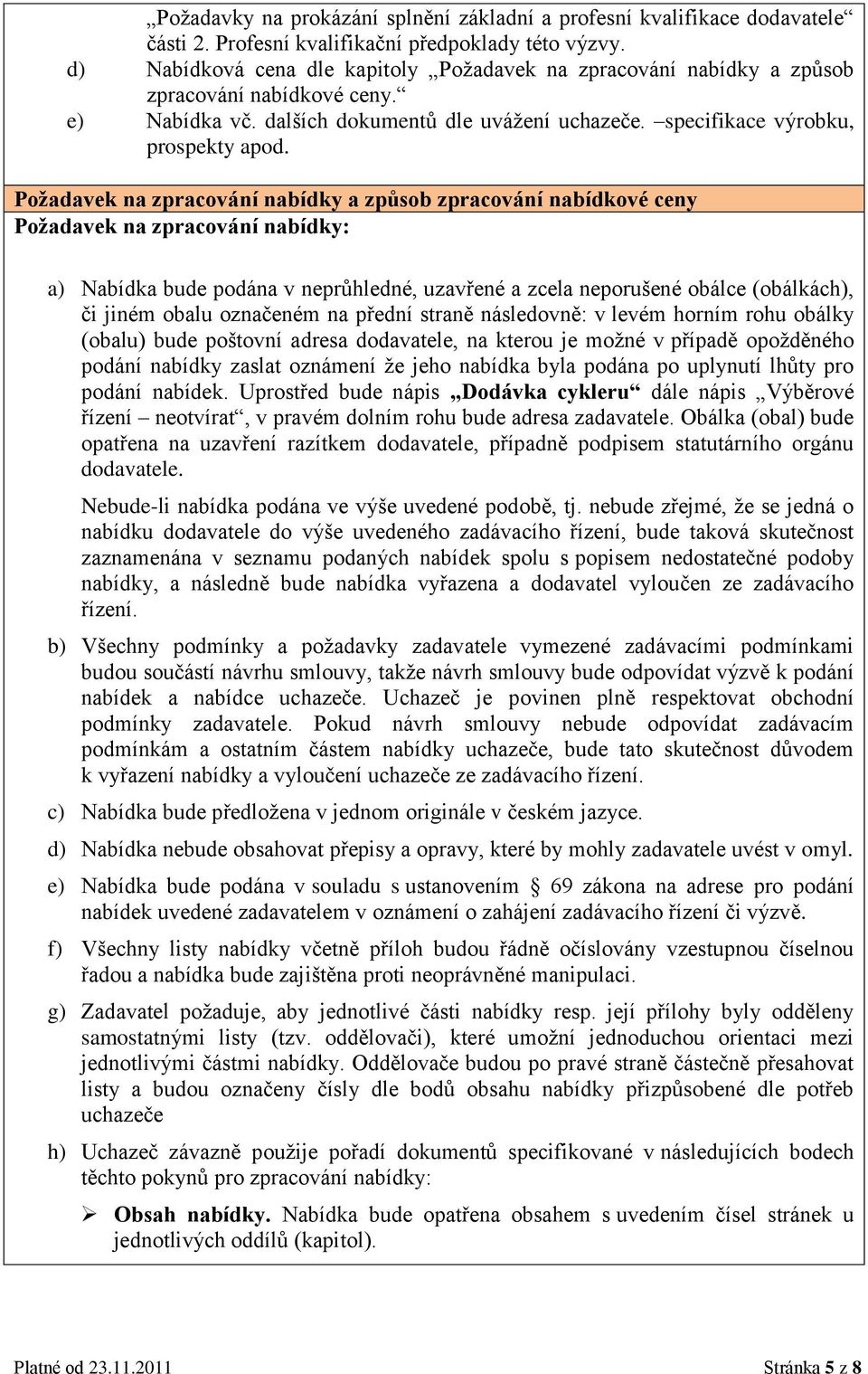 Požadavek na zpracování nabídky a způsob zpracování nabídkové ceny Požadavek na zpracování nabídky: a) Nabídka bude podána v neprůhledné, uzavřené a zcela neporušené obálce (obálkách), či jiném obalu