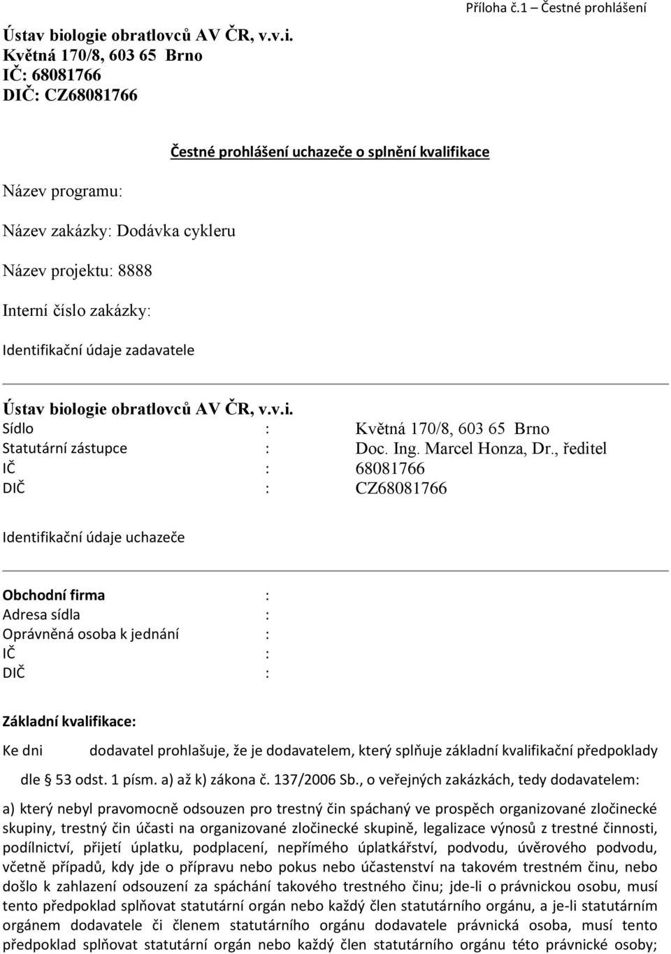 biologie obratlovců AV ČR, v.v.i. Sídlo : Květná 170/8, 603 65 Brno Statutární zástupce : Doc. Ing. Marcel Honza, Dr.