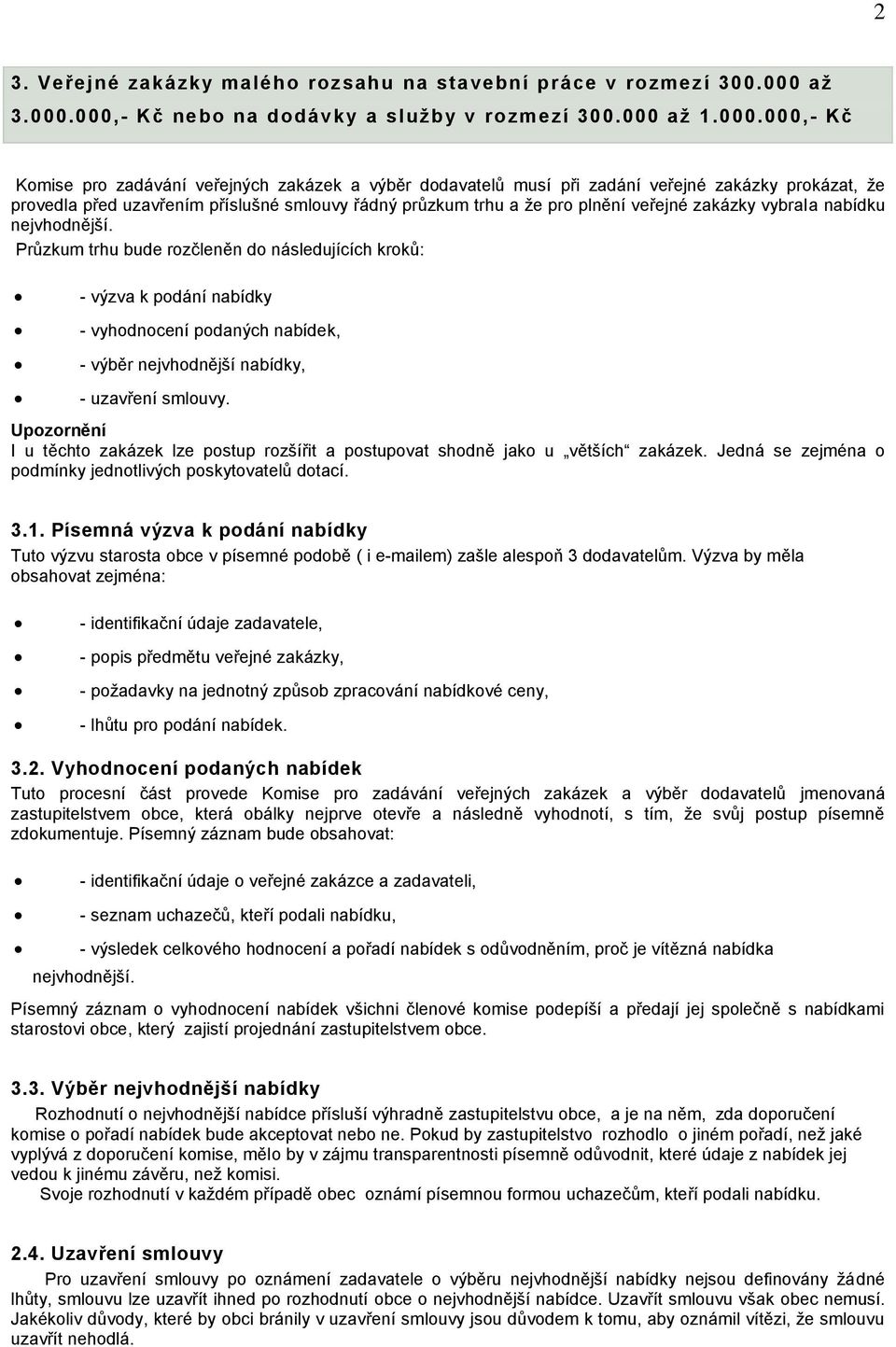000,- Kč nebo na dodávky a služby v rozmezí 300.000 až 1.000.000,- Kč Komise pro zadávání veřejných zakázek a výběr dodavatelů musí při zadání veřejné zakázky prokázat, že provedla před uzavřením