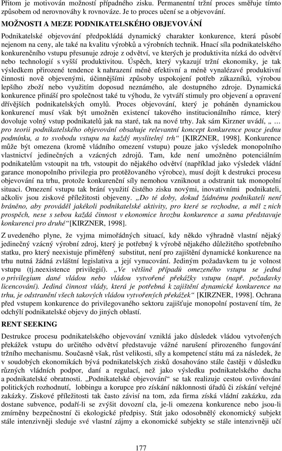 Hnací síla podnikatelského konkurenčního vstupu přesunuje zdroje z odvětví, ve kterých je produktivita nízká do odvětví nebo technologií s vyšší produktivitou.