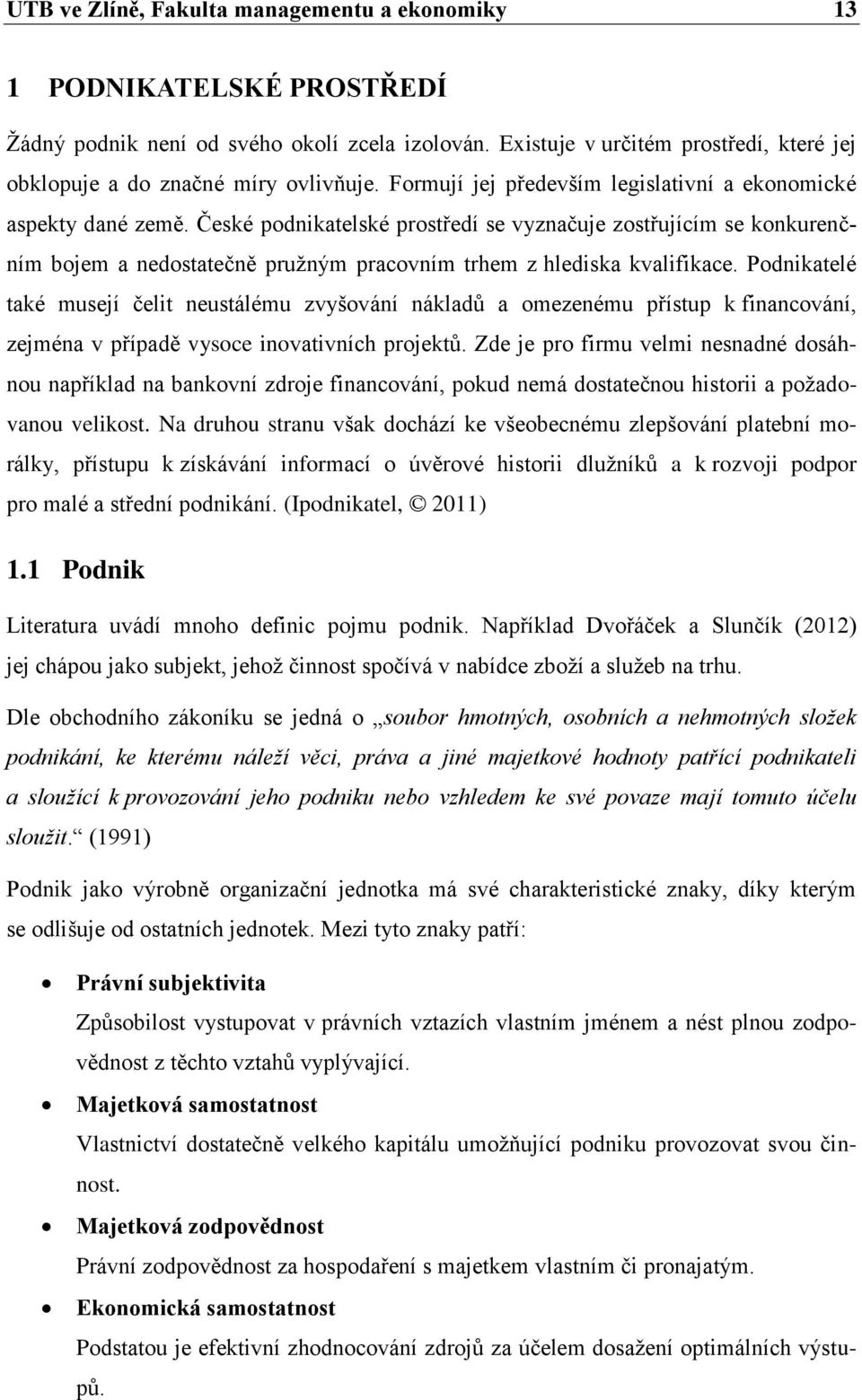 České podnikatelské prostředí se vyznačuje zostřujícím se konkurenčním bojem a nedostatečně pruţným pracovním trhem z hlediska kvalifikace.