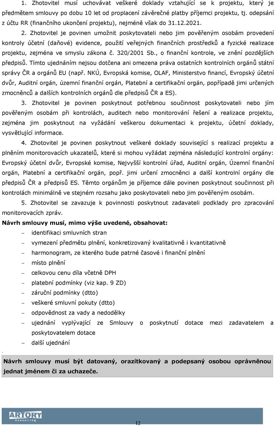 Zhotovitel je povinen umožnit poskytovateli nebo jim pověřeným osobám provedení kontroly účetní (daňové) evidence, použití veřejných finančních prostředků a fyzické realizace projektu, zejména ve