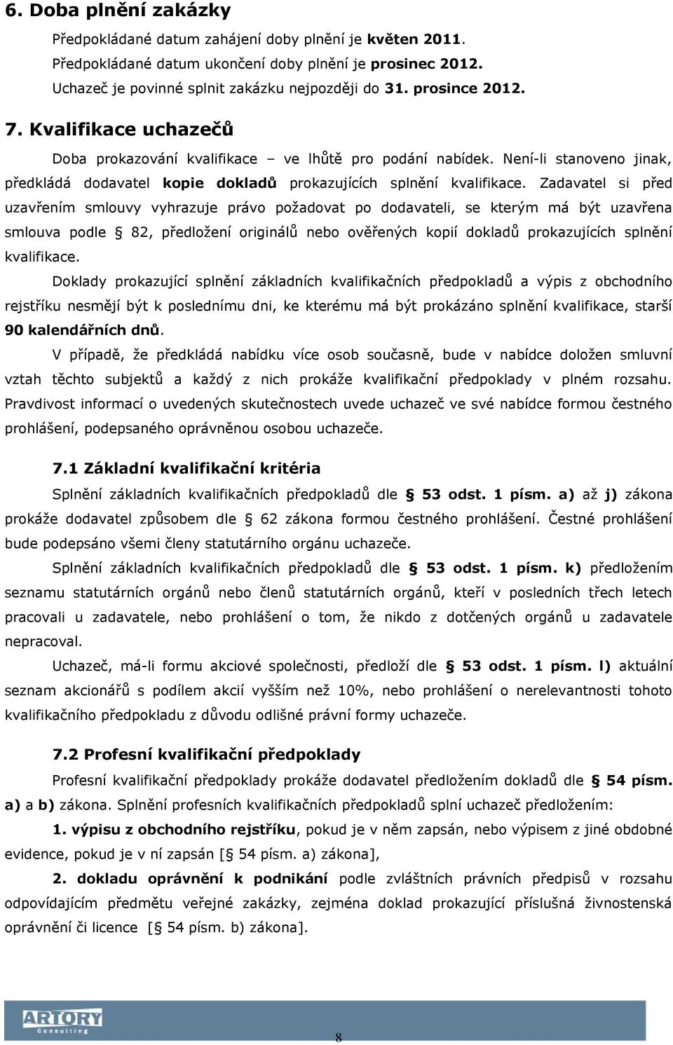 Zadavatel si před uzavřením smlouvy vyhrazuje právo požadovat po dodavateli, se kterým má být uzavřena smlouva podle 82, předložení originálů nebo ověřených kopií dokladů prokazujících splnění