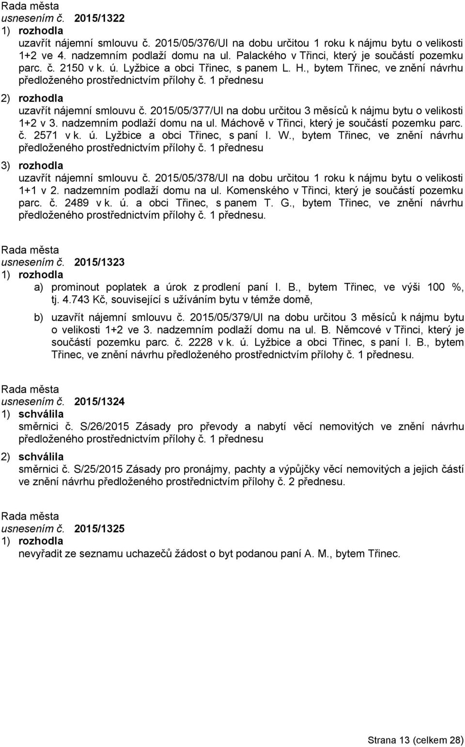 1 přednesu 2) rozhodla uzavřít nájemní smlouvu č. 2015/05/377/Ul na dobu určitou 3 měsíců k nájmu bytu o velikosti 1+2 v 3. nadzemním podlaží domu na ul.