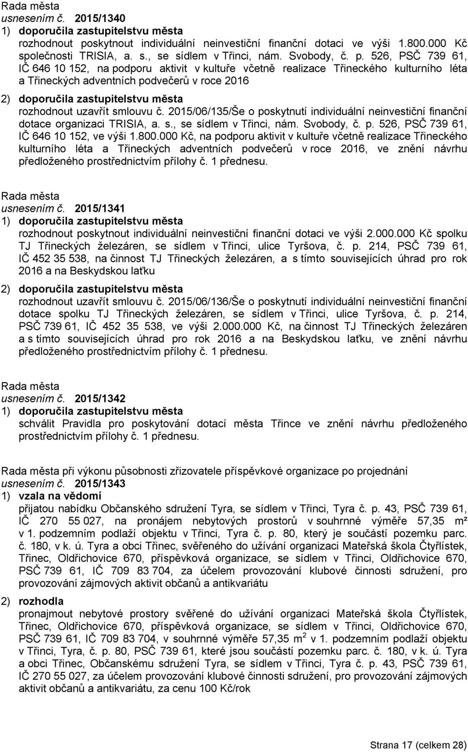 526, PSČ 739 61, IČ 646 10 152, na podporu aktivit v kultuře včetně realizace Třineckého kulturního léta a Třineckých adventních podvečerů v roce 2016 2) doporučila zastupitelstvu města rozhodnout