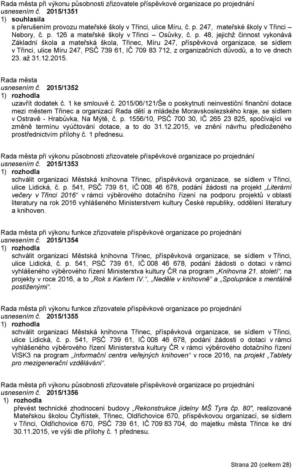 48, jejichž činnost vykonává Základní škola a mateřská škola, Třinec, Míru 247, příspěvková organizace, se sídlem v Třinci, ulice Míru 247, PSČ 739 61, IČ 709 83 712, z organizačních důvodů, a to ve