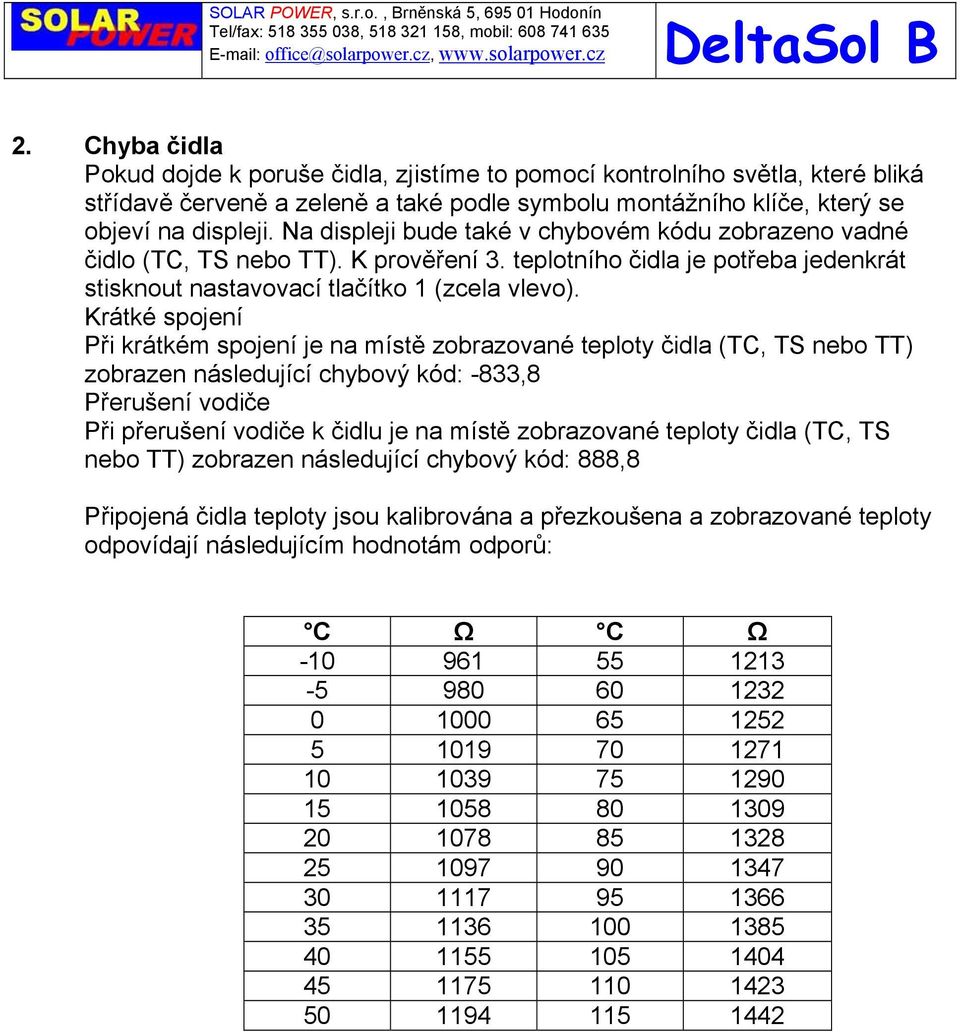 Krátké spojení Při krátkém spojení je na místě zobrazované teploty čidla (TC, TS nebo TT) zobrazen následující chybový kód: -833,8 Přerušení vodiče Při přerušení vodiče k čidlu je na místě