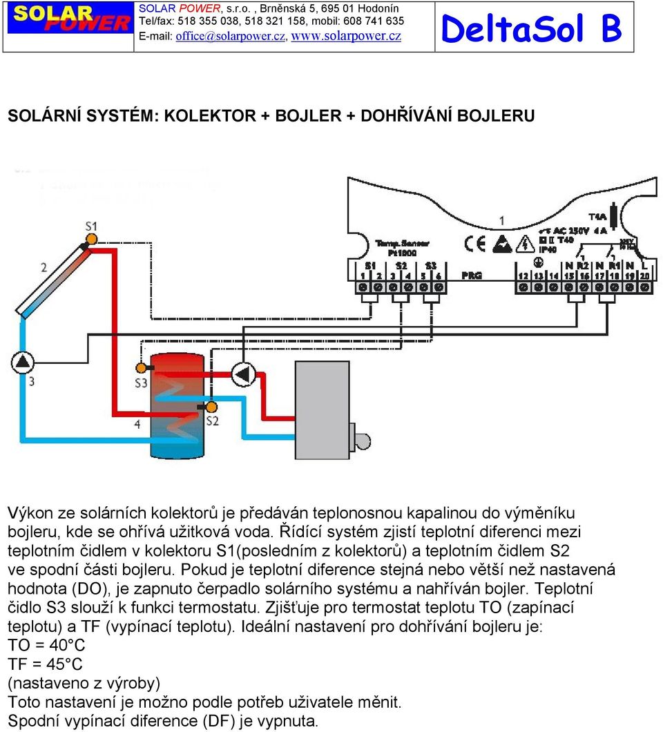 Pokud je teplotní diference stejná nebo větší než nastavená hodnota (DO), je zapnuto čerpadlo solárního systému a nahříván bojler. Teplotní čidlo S3 slouží k funkci termostatu.