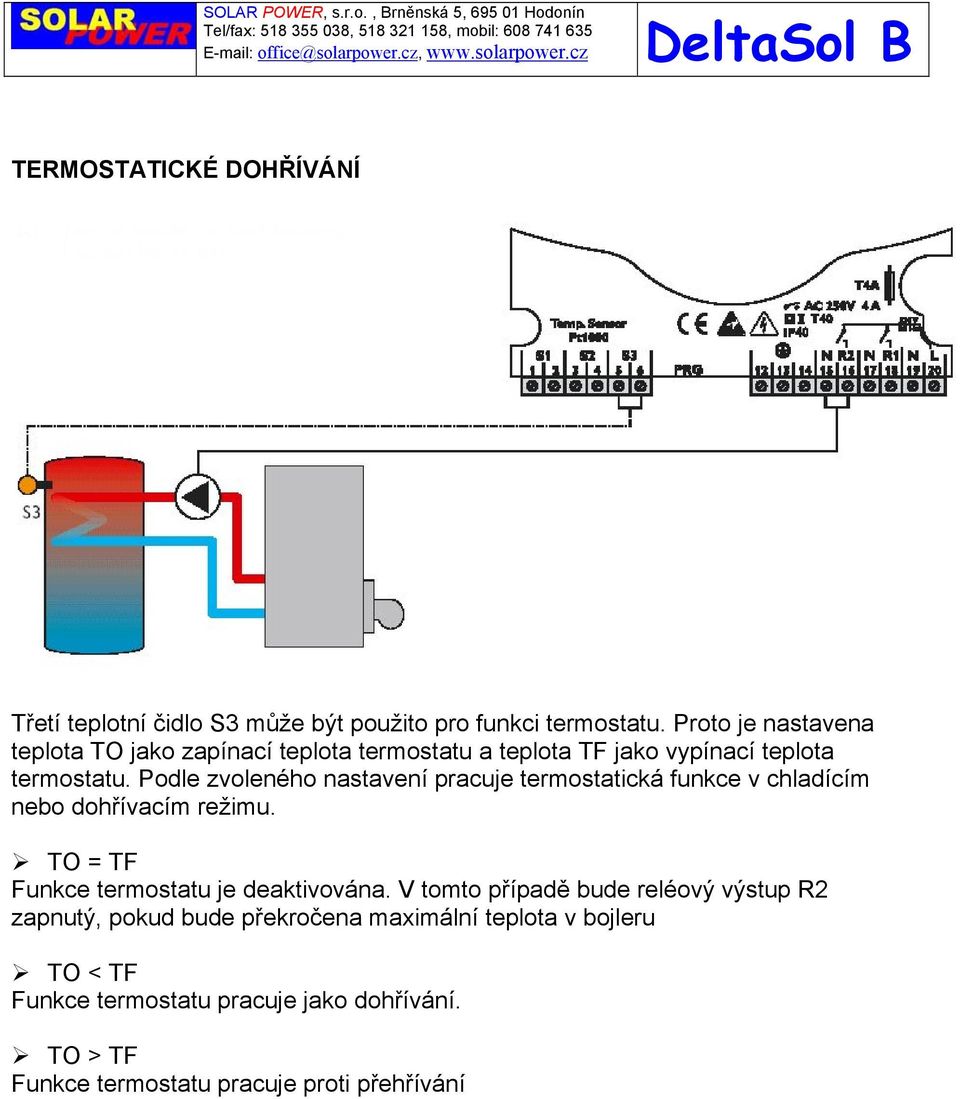 Podle zvoleného nastavení pracuje termostatická funkce v chladícím nebo dohřívacím režimu. TO = TF Funkce termostatu je deaktivována.