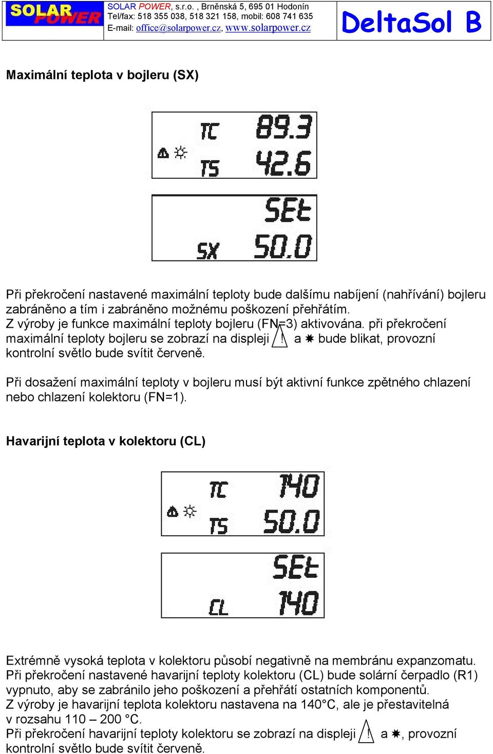 Při dosažení maximální teploty v bojleru musí být aktivní funkce zpětného chlazení nebo chlazení kolektoru (FN=1).