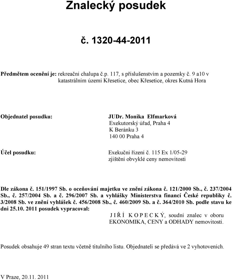 115 Ex 1/05-29 zjištění obvyklé ceny nemovitosti Dle zákona č. 151/1997 Sb. o oceňování majetku ve znění zákona č. 121/2000 Sb., č. 237/2004 Sb., č. 257/2004 Sb. a č. 296/2007 Sb.