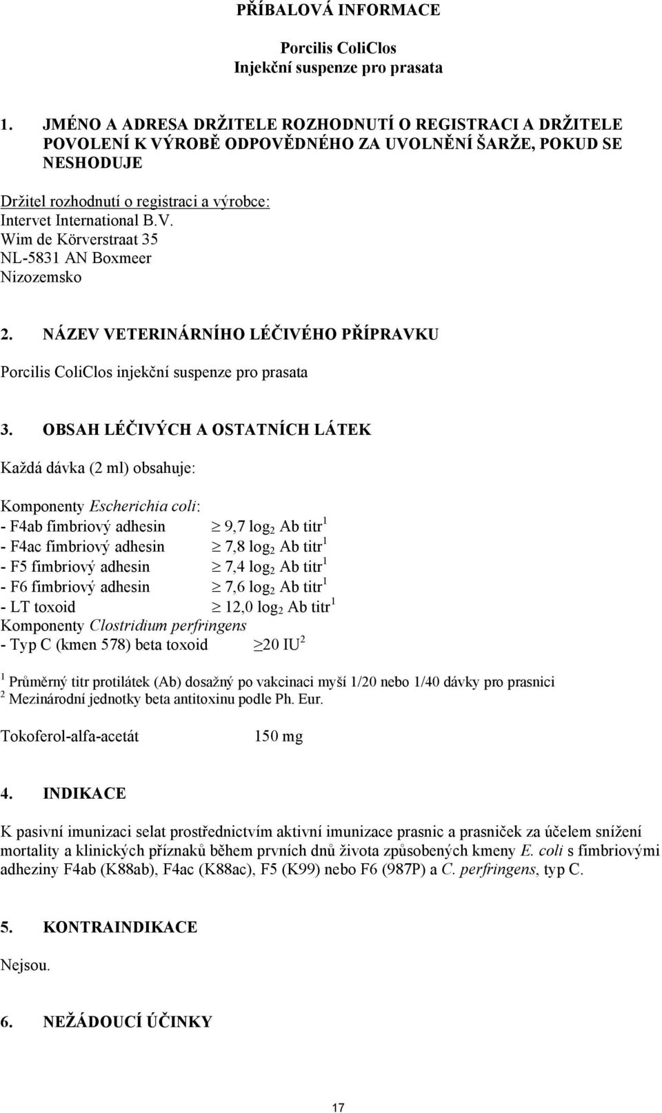 NÁZEV VETERINÁRNÍHO LÉČIVÉHO PŘÍPRAVKU Porcilis ColiClos injekční suspenze pro prasata 3.