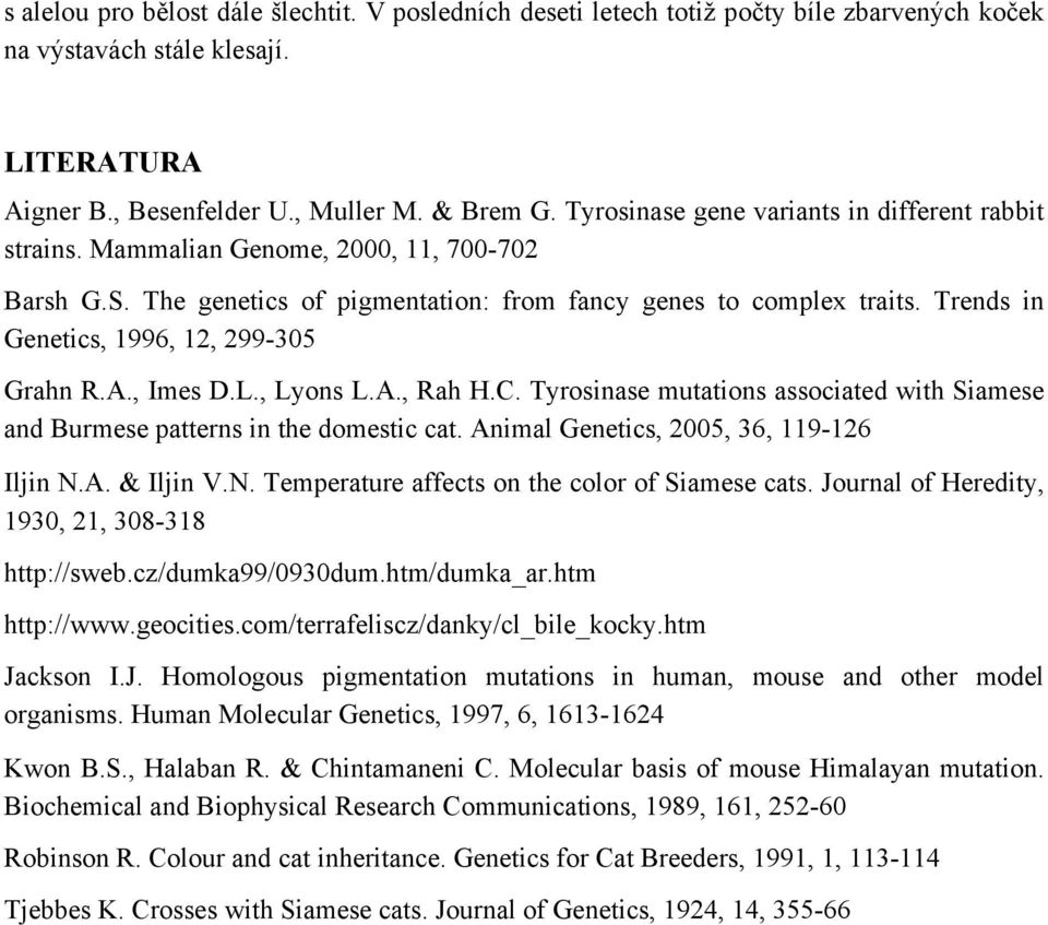Trends in Genetics, 1996, 12, 299-305 Grahn R.A., mes D.L., Lyons L.A., Rah H.C. Tyrosinase mutations associated with Siamese and Burmese patterns in the domestic cat.