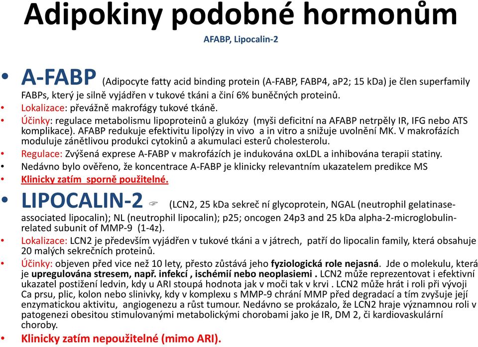 AFABP redukuje efektivitu lipolýzy in vivo a in vitro a snižuje uvolnění MK. V makrofázích moduluje zánětlivou produkci cytokinů a akumulaci esterů cholesterolu.