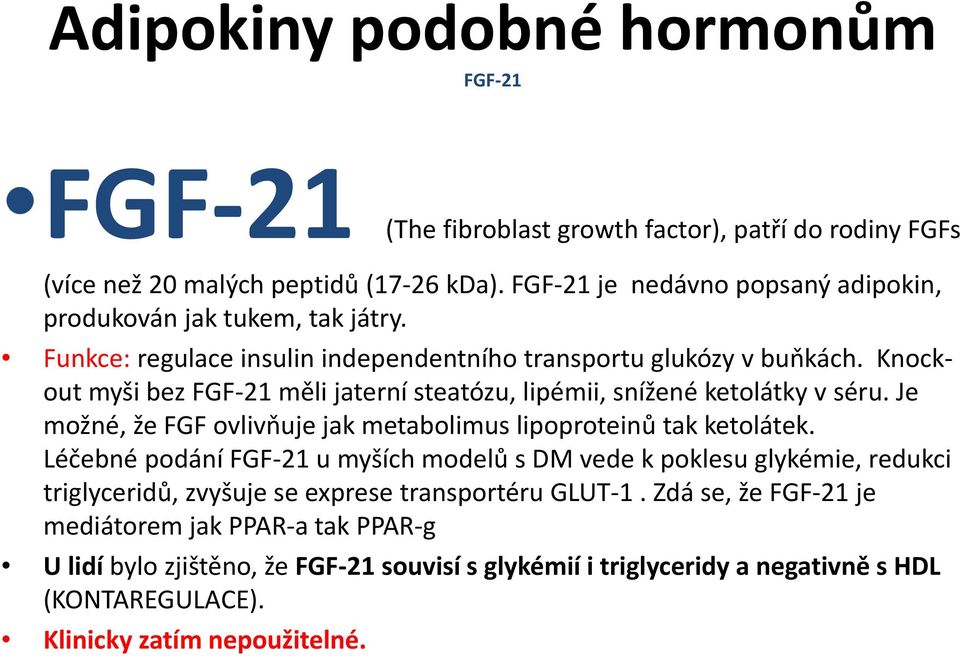 Knockout myši bez FGF 21 měli jaterní steatózu, lipémii, snížené ketolátky v séru. Je možné, že FGF ovlivňuje jak metabolimus lipoproteinů tak ketolátek.