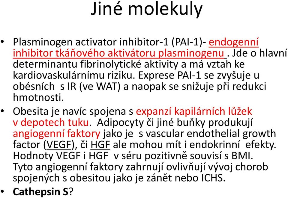 Exprese PAI 1 se zvyšuje u obésních s IR (ve WAT) a naopak se snižuje při redukci hmotnosti. Obesita je navíc spojena s expanzí kapilárních lůžek v depotech tuku.