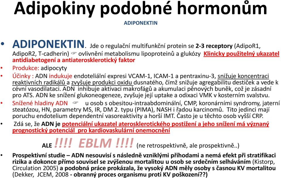 faktor Produkce: adipocyty Účinky : ADN indukuje endoteliální expresi VCAM 1, ICAM 1 a pentraxinu 3, snižuje koncentraci reaktivních radikálů a zvyšuje produkci oxidu dusnatého, čímž snižuje