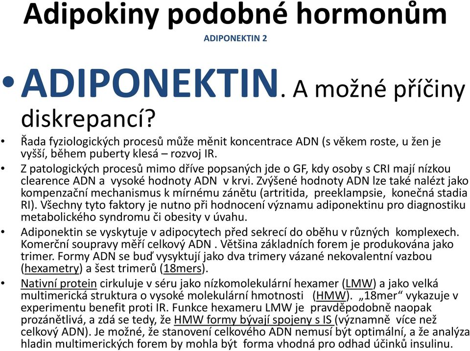 Z patologických procesů mimo dříve popsaných jde o GF, kdy osoby s CRI mají nízkou clearence ADN a vysoké hodnoty ADN v krvi.