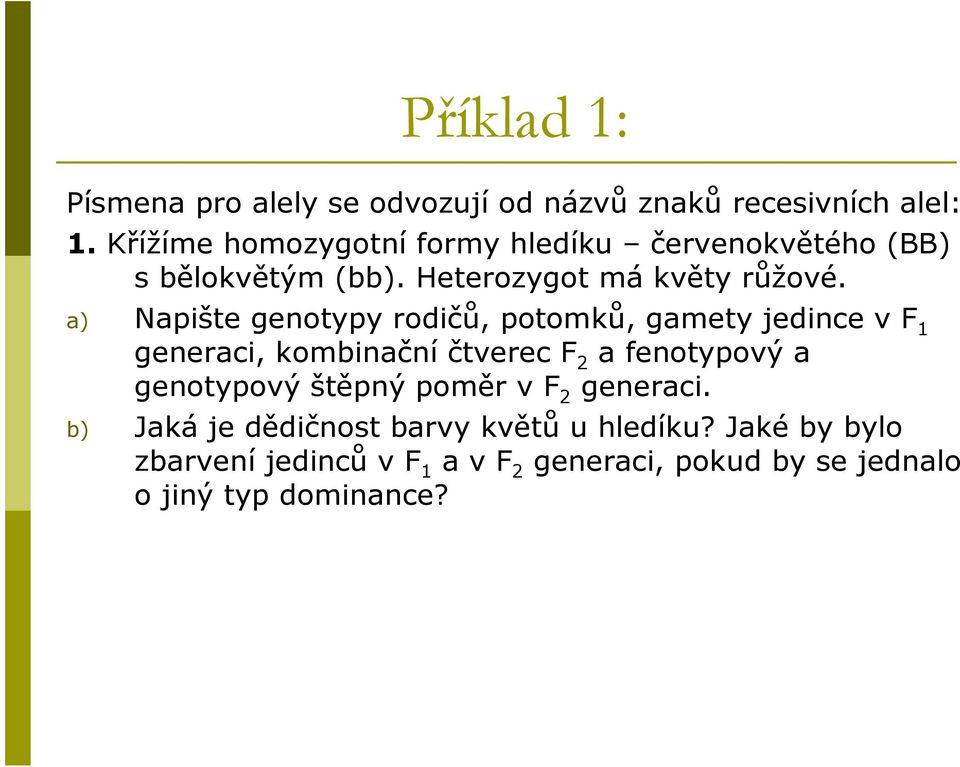 a) Napište genotypy rodičů, potomků, gamety jedince v F 1 generaci, kominační čtverec F 2 a fenotypový a