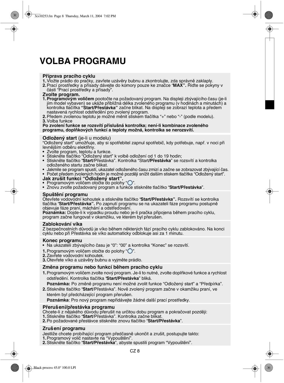 Na displeji zbývajícího času (je-li jím model vybaven) se ukáže přibližná délka zvoleného programu (v hodinách a minutách) a kontrolka tlačítka Start/Přestávka začne blikat.