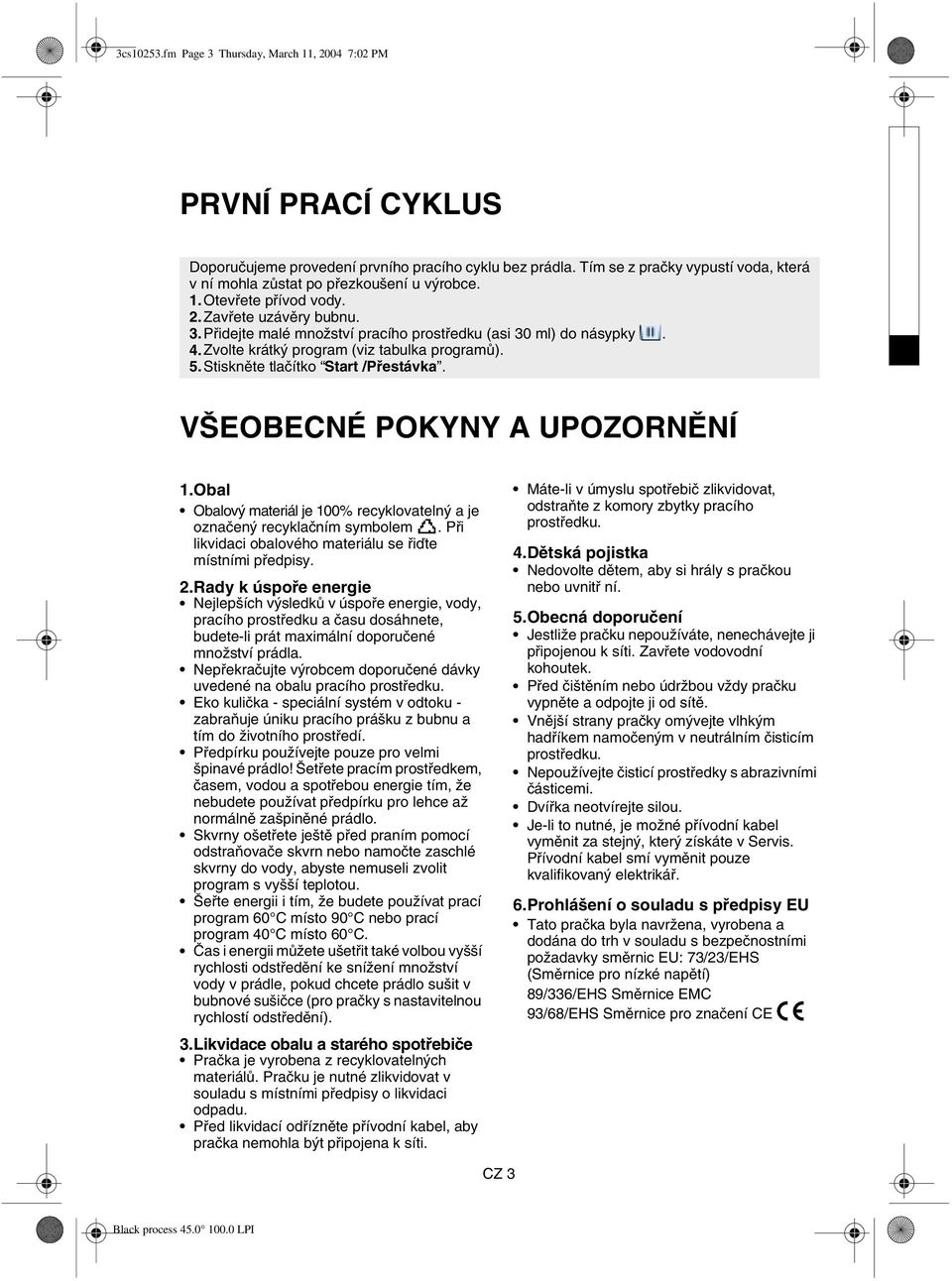 Zvolte krátký program (viz tabulka programů). 5.Stiskněte tlačítko Start /Přestávka. VŠEOBECNÉ POKYNY A UPOZORNĚNÍ 1.Obal Obalový materiál je 100% recyklovatelný a je označený recyklačním symbolem.