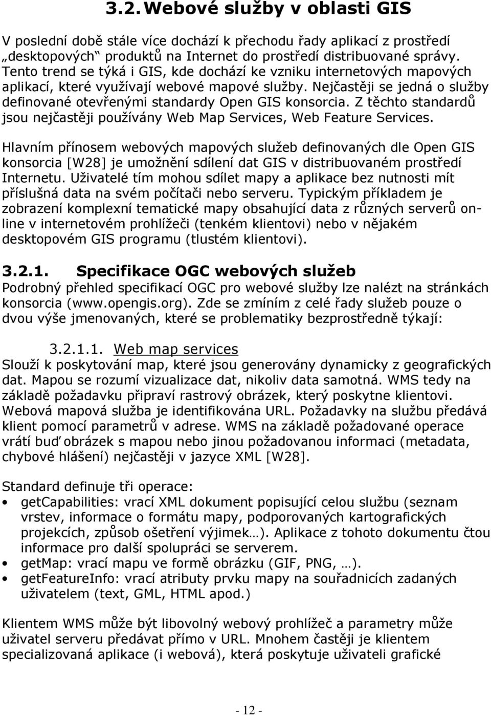 Z těchto standardů jsou nejčastěji používány Web Map Services, Web Feature Services.