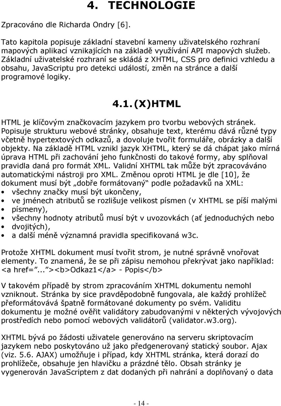 (X)HTML HTML je klíčovým značkovacím jazykem pro tvorbu webových stránek.