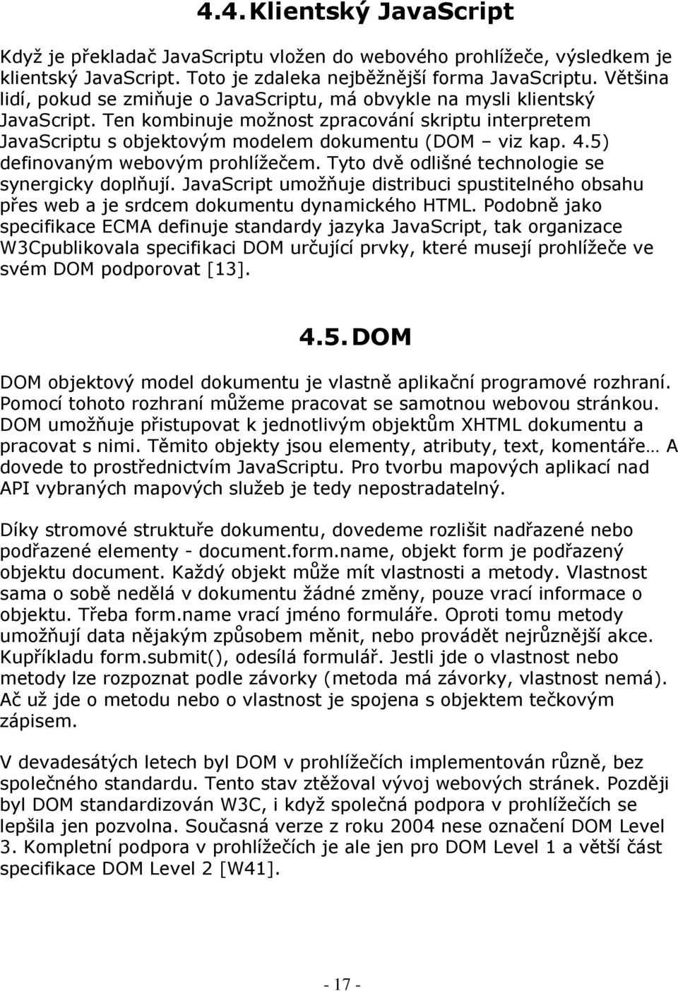 5) definovaným webovým prohlížečem. Tyto dvě odlišné technologie se synergicky doplňují. JavaScript umožňuje distribuci spustitelného obsahu přes web a je srdcem dokumentu dynamického HTML.