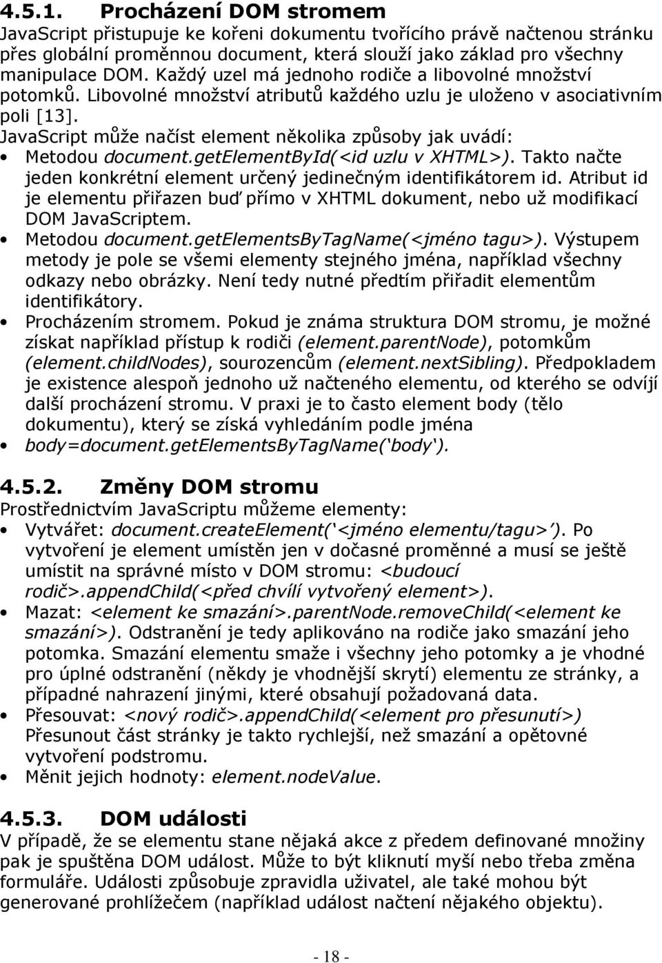 JavaScript může načíst element několika způsoby jak uvádí: Metodou document.getelementbyid(<id uzlu v XHTML>). Takto načte jeden konkrétní element určený jedinečným identifikátorem id.