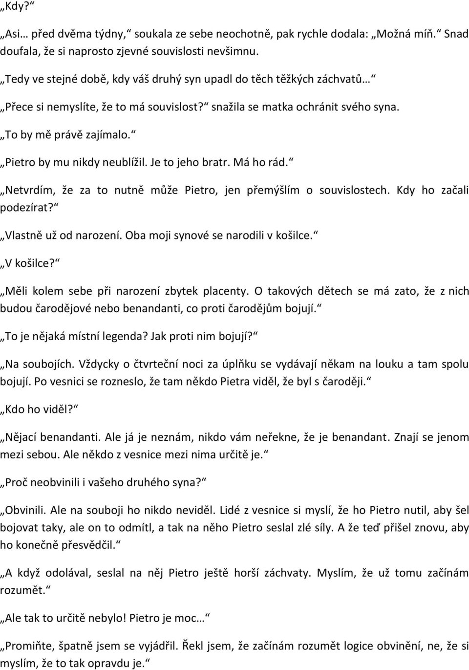 Pietro by mu nikdy neublížil. Je to jeho bratr. Má ho rád. Netvrdím, že za to nutně může Pietro, jen přemýšlím o souvislostech. Kdy ho začali podezírat? Vlastně už od narození.