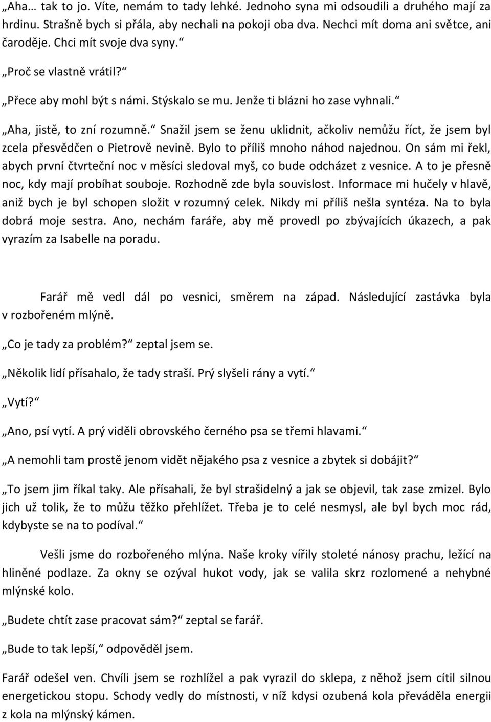 Snažil jsem se ženu uklidnit, ačkoliv nemůžu říct, že jsem byl zcela přesvědčen o Pietrově nevině. Bylo to příliš mnoho náhod najednou.