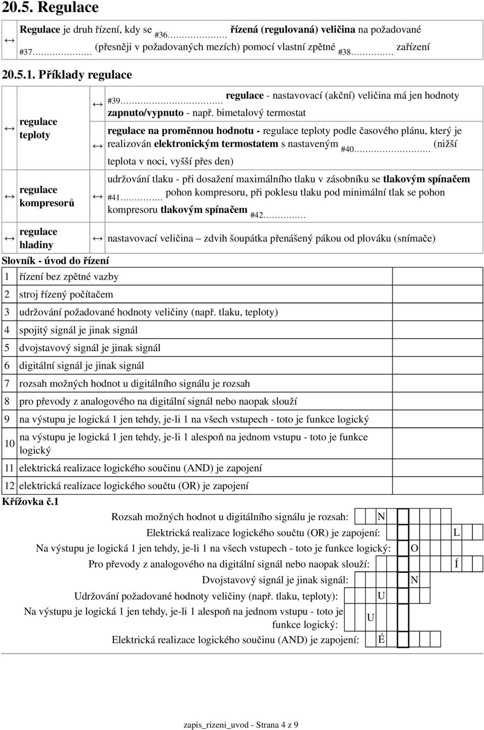 bimetalový termostat regulace na proměnnou hodnotu - regulace teploty podle časového plánu, který je realizován elektronickým termostatem s nastaveným #40 (nižší teplota v noci, vyšší přes den