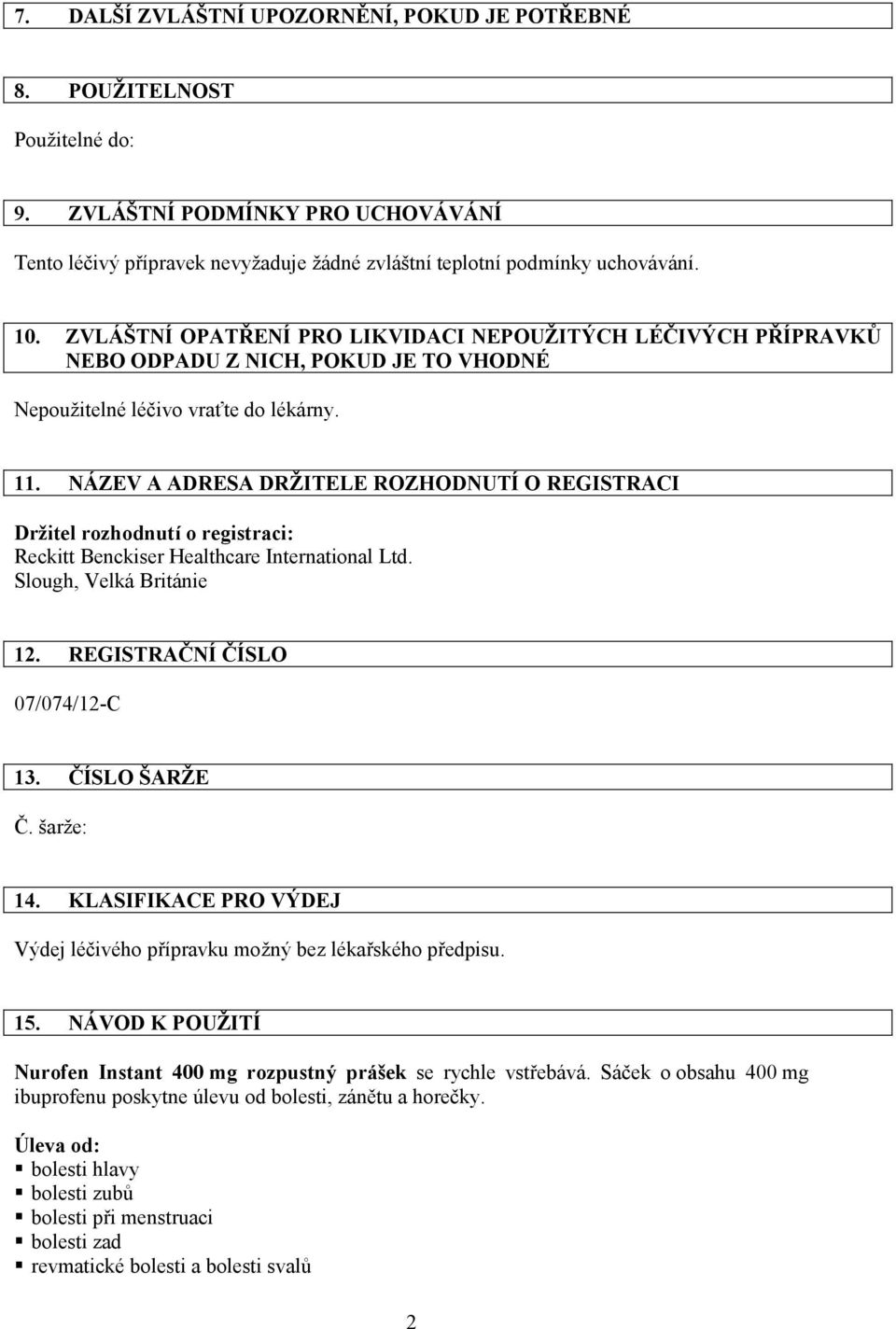 NÁZEV A ADRESA DRŽITELE ROZHODNUTÍ O REGISTRACI Držitel rozhodnutí o registraci: Reckitt Benckiser Healthcare International Ltd. Slough, Velká Británie 12. REGISTRAČNÍ ČÍSLO 07/074/12-C 13.