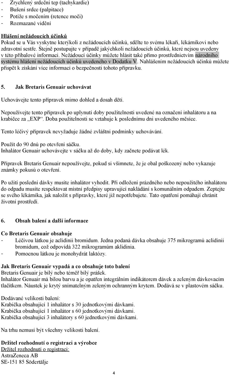 Nežádoucí účinky můžete hlásit také přímo prostřednictvím národního systému hlášení nežádoucích účinků uvedeného v Dodatku V.