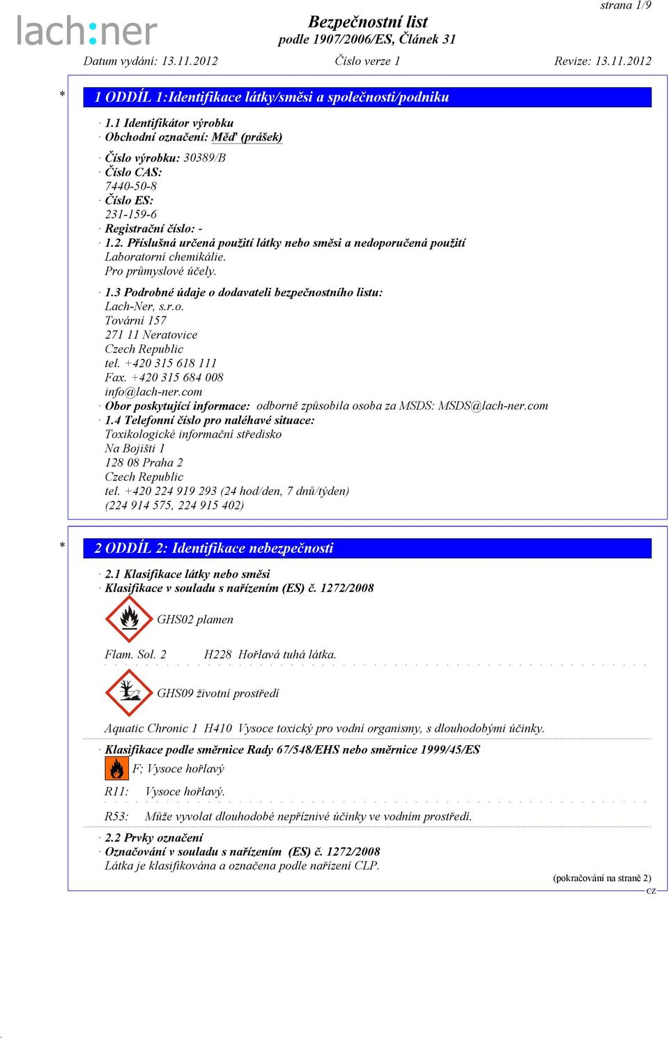 r.o. Tovární 157 271 11 Neratovice Czech Republic tel. +420 315 618 111 Fax. +420 315 684 008 info@lach-ner.com Obor poskytující informace: odborně způsobila osoba za MSDS: MSDS@lach-ner.com 1.