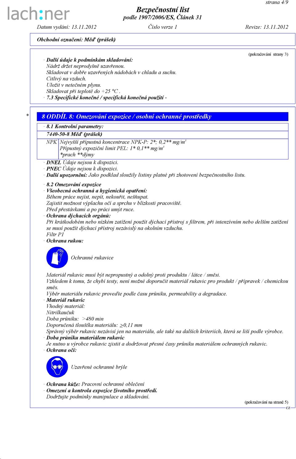 1 Kontrolní parametry: 7440-50-8 Měď (prášek) NPK Nejvyšší přípustná koncentrace NPK-P: 2*; 0,2** mg/m 3 Přípustný expoziční limit PEL: 1* 0,1** mg/m 3 *prach **dýmy DNEL Údaje nejsou k dispozici.