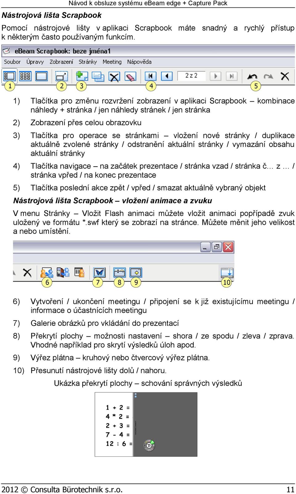 stránkami vložení nové stránky / duplikace aktuálně zvolené stránky / odstranění aktuální stránky / vymazání obsahu aktuální stránky 4) Tlačítka navigace na začátek prezentace / stránka vzad /