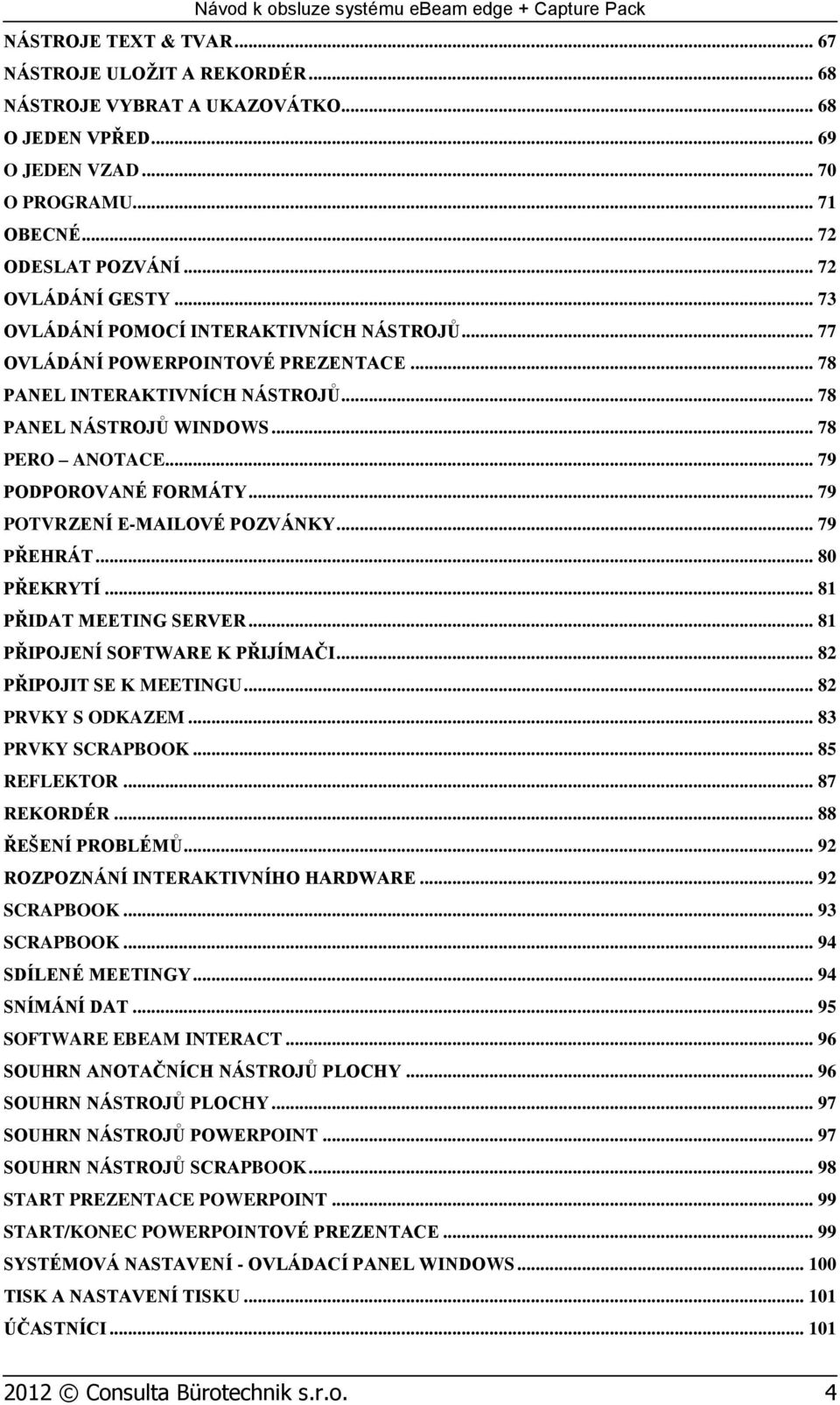 .. 79 POTVRZENÍ E-MAILOVÉ POZVÁNKY... 79 PŘEHRÁT... 80 PŘEKRYTÍ... 81 PŘIDAT MEETING SERVER... 81 PŘIPOJENÍ SOFTWARE K PŘIJÍMAČI... 82 PŘIPOJIT SE K MEETINGU... 82 PRVKY S ODKAZEM... 83 PRVKY SCRAPBOOK.