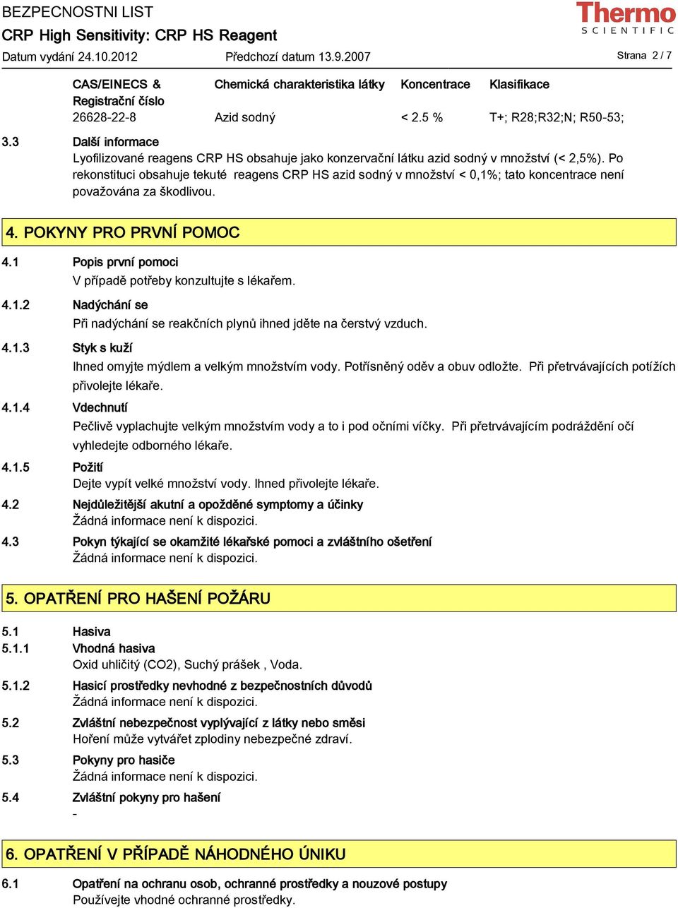 Po rekonstituci obsahuje tekuté reagens CRP HS azid sodný v množství < 0,1%; tato koncentrace není považována za škodlivou. 4. POKYNY PRO PRVNÍ POMOC 4.