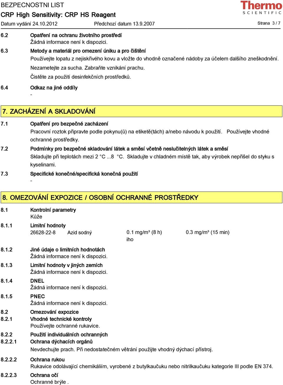 Zabraňte vznikání prachu. Čistěte za použití desinfekčních prostředků. 6.4 Odkaz na jiné oddíly 7. ZACHÁZENÍ A SKLADOVÁNÍ 7.